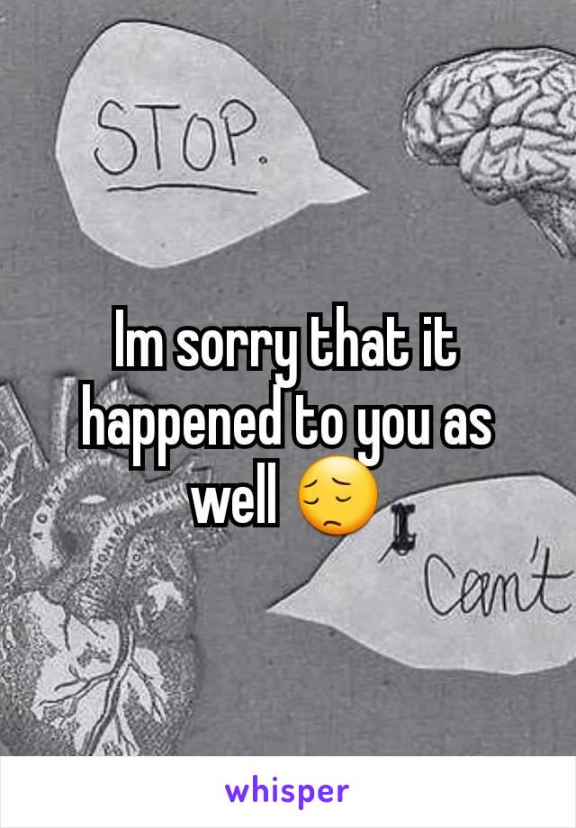 Im sorry that it happened to you as well 😔
