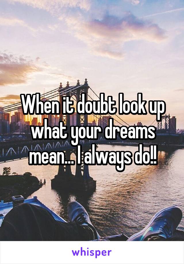When it doubt look up what your dreams mean... I always do!!