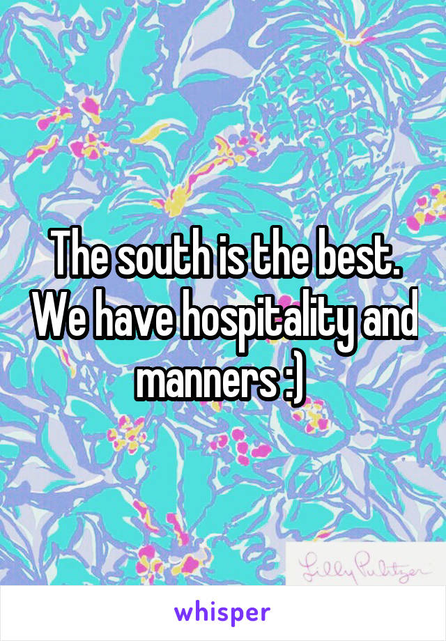 The south is the best. We have hospitality and manners :) 