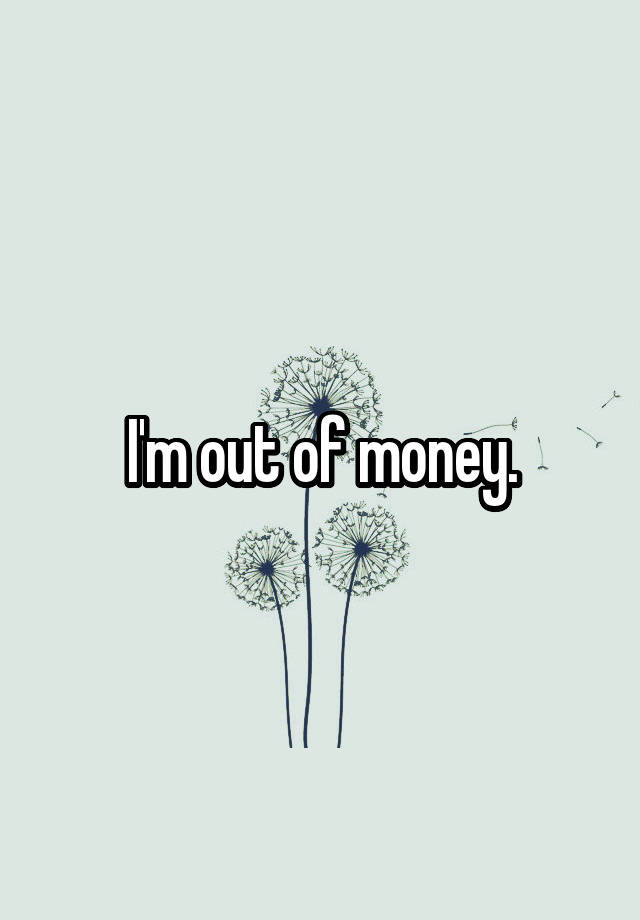 i-m-out-of-money