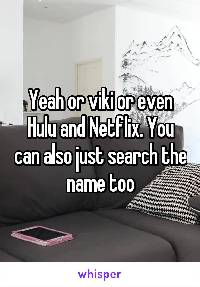 Yeah or viki or even Hulu and Netflix. You can also just search the name too