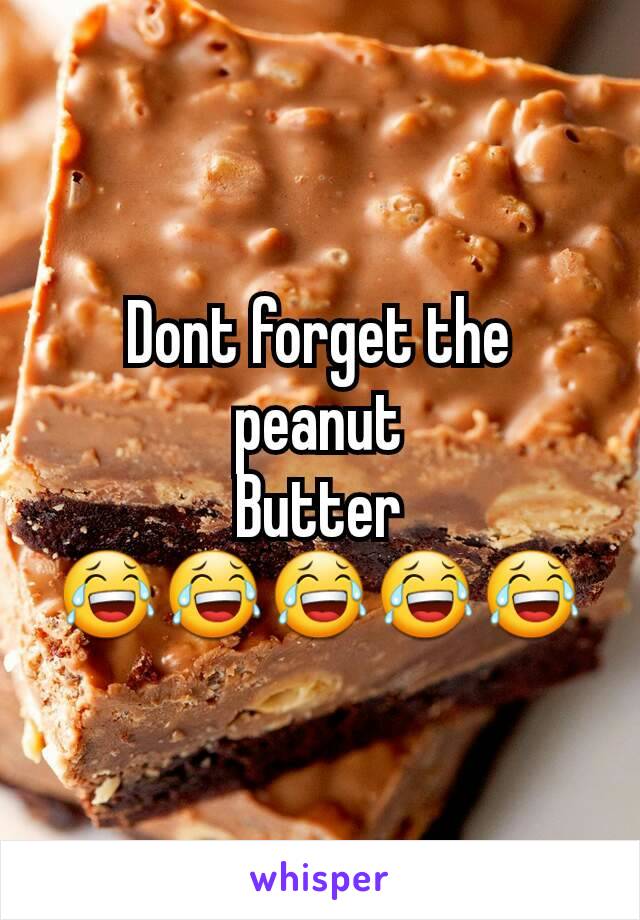 Dont forget the peanut
Butter
😂😂😂😂😂