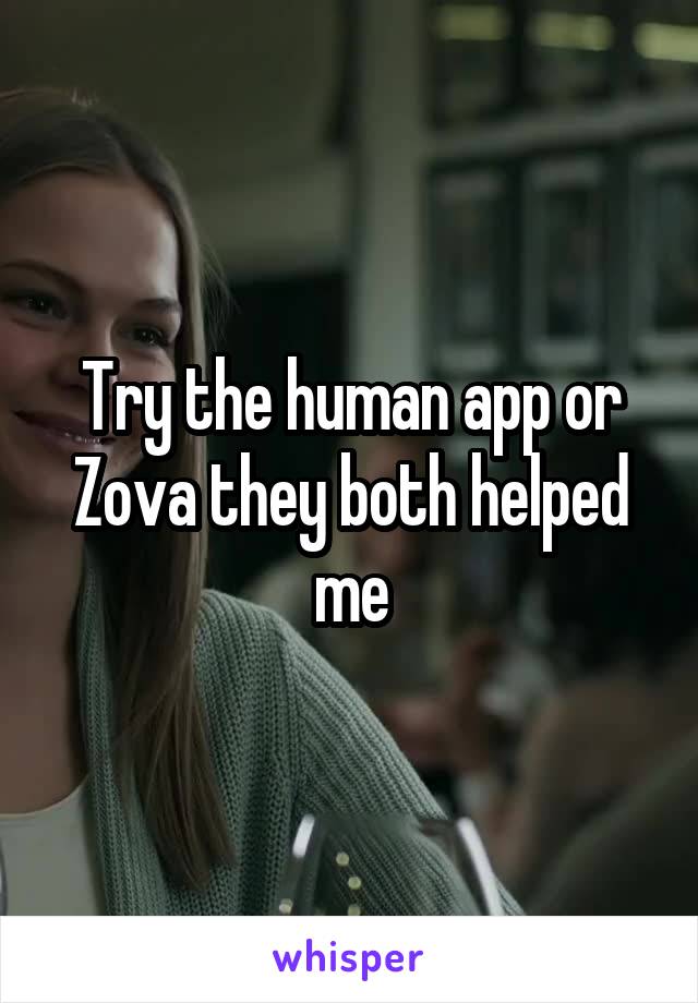 Try the human app or Zova they both helped me