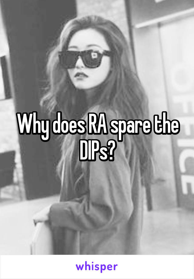 Why does RA spare the DIPs?