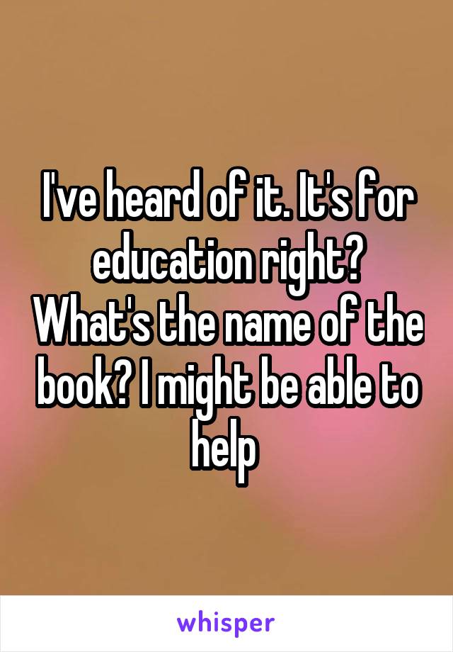 I've heard of it. It's for education right? What's the name of the book? I might be able to help 