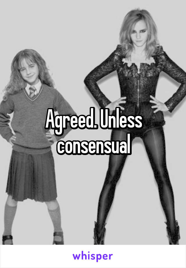 Agreed. Unless consensual