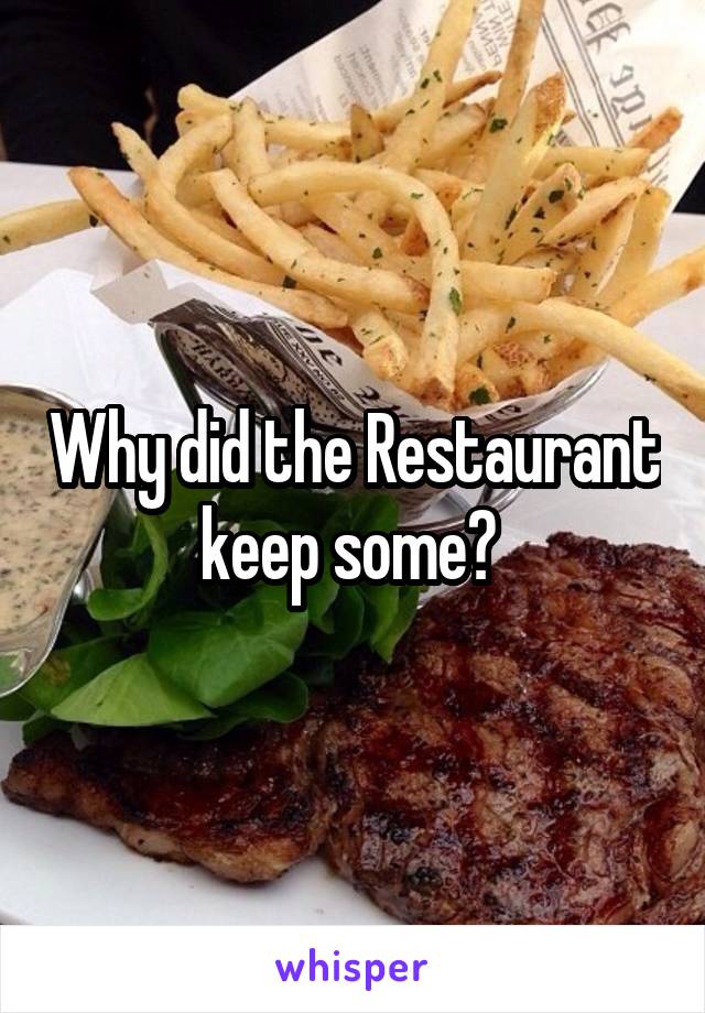 Why did the Restaurant keep some? 