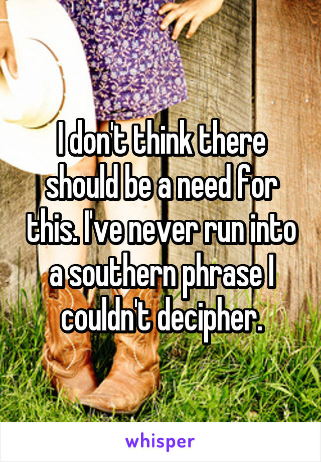 I don't think there should be a need for this. I've never run into a southern phrase I couldn't decipher.