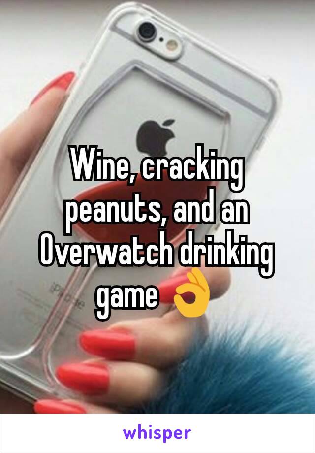 Wine, cracking peanuts, and an Overwatch drinking game 👌