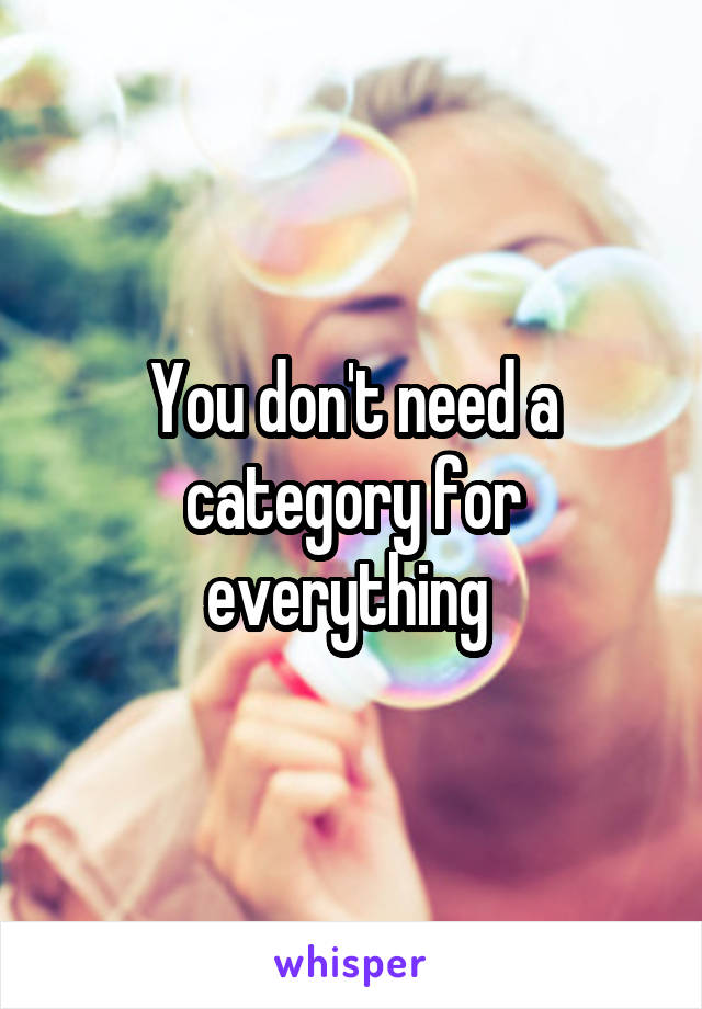 You don't need a category for everything 