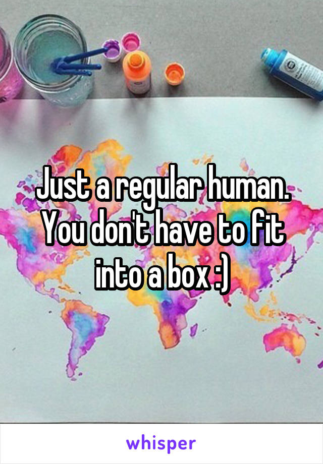 Just a regular human.
You don't have to fit into a box :)