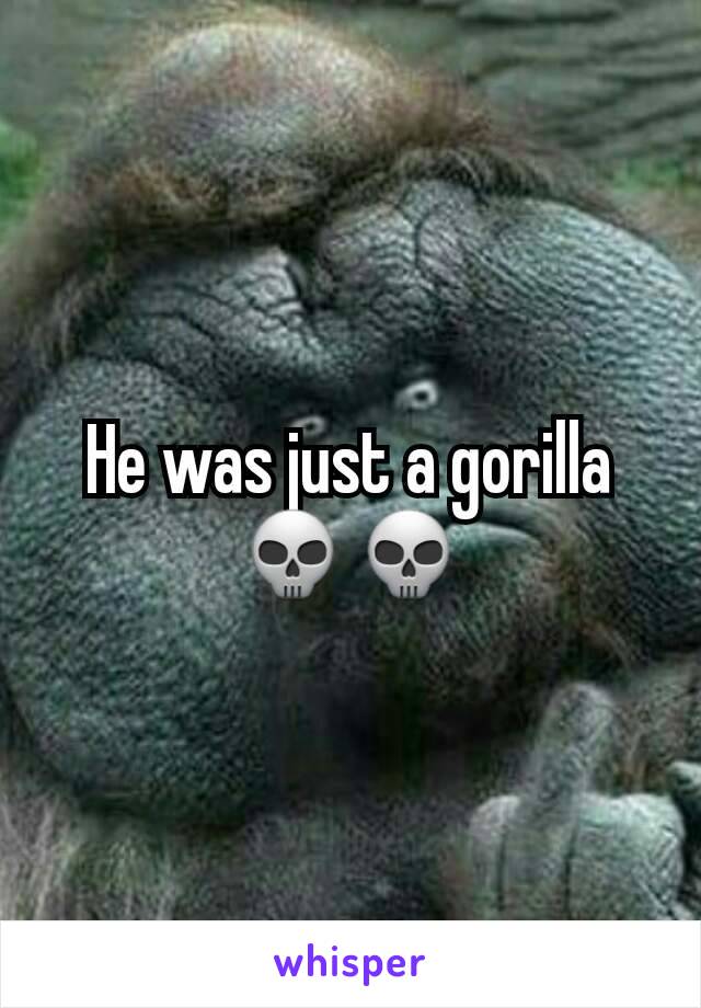 He was just a gorilla 💀💀