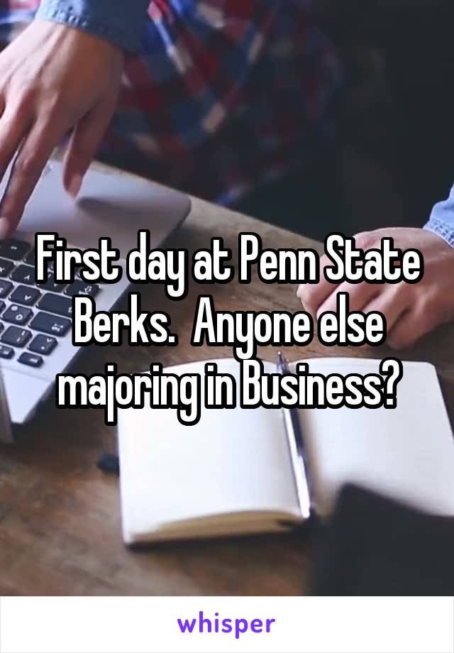 First day at Penn State Berks.  Anyone else majoring in Business?