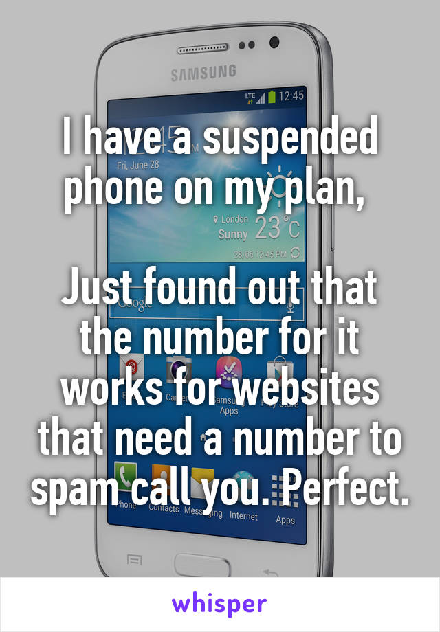 I have a suspended phone on my plan, 

Just found out that the number for it works for websites that need a number to spam call you. Perfect.