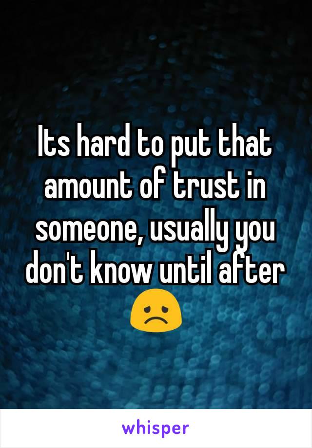 Its hard to put that amount of trust in someone, usually you don't know until after 😞