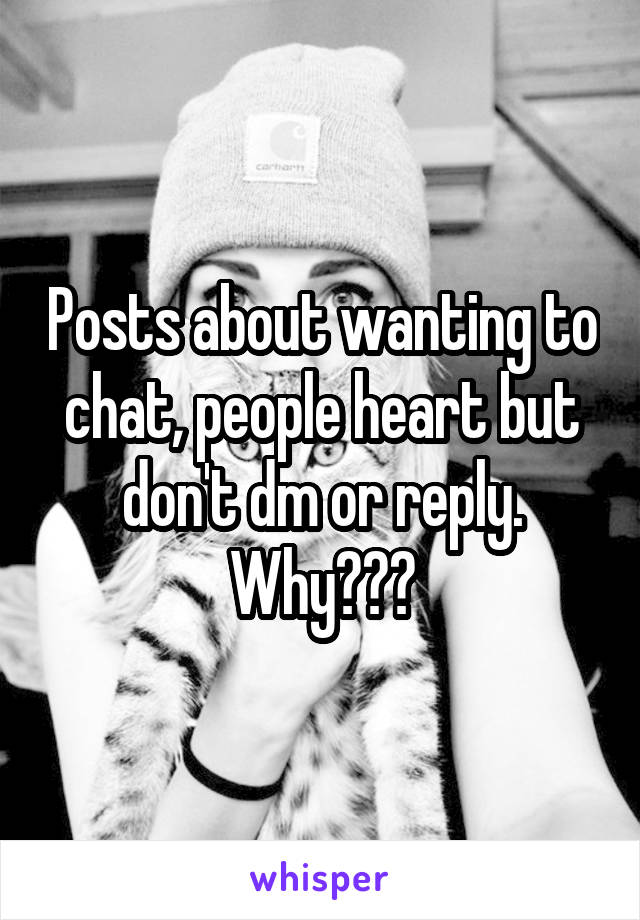 Posts about wanting to chat, people heart but don't dm or reply. Why???