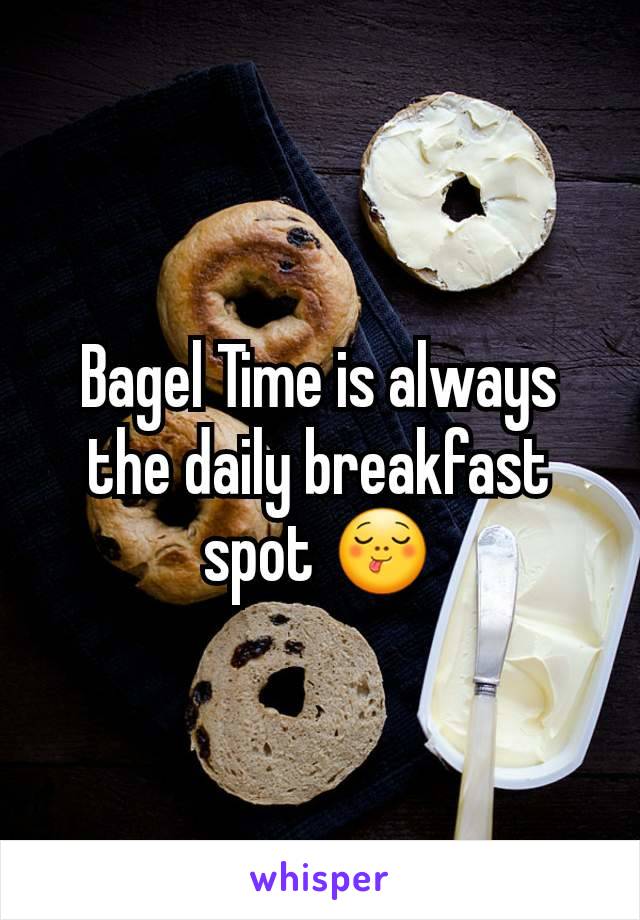 Bagel Time is always the daily breakfast spot 😋