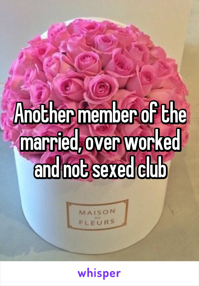 Another member of the married, over worked and not sexed club