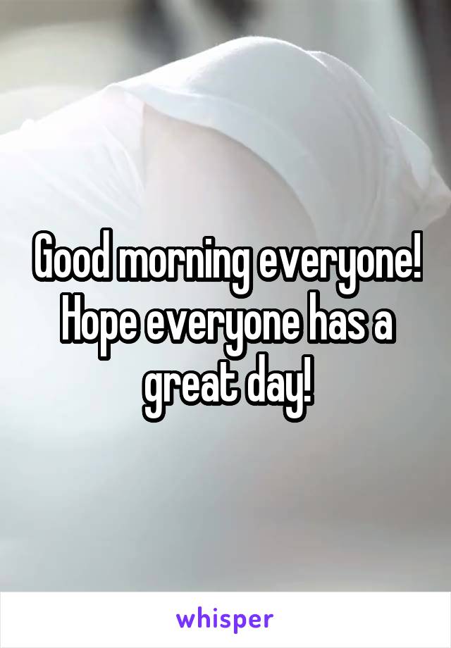 Good morning everyone! Hope everyone has a great day!