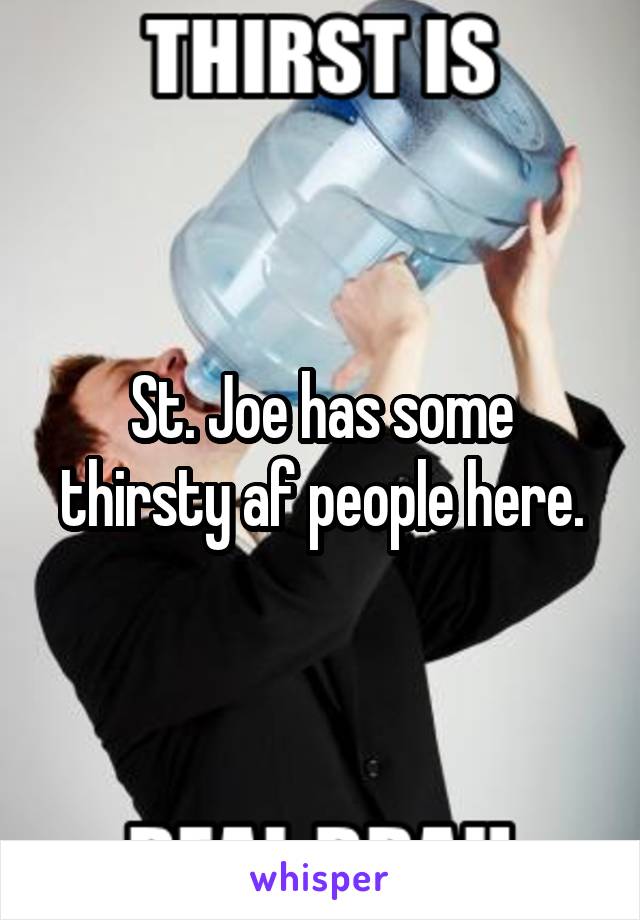 St. Joe has some thirsty af people here.