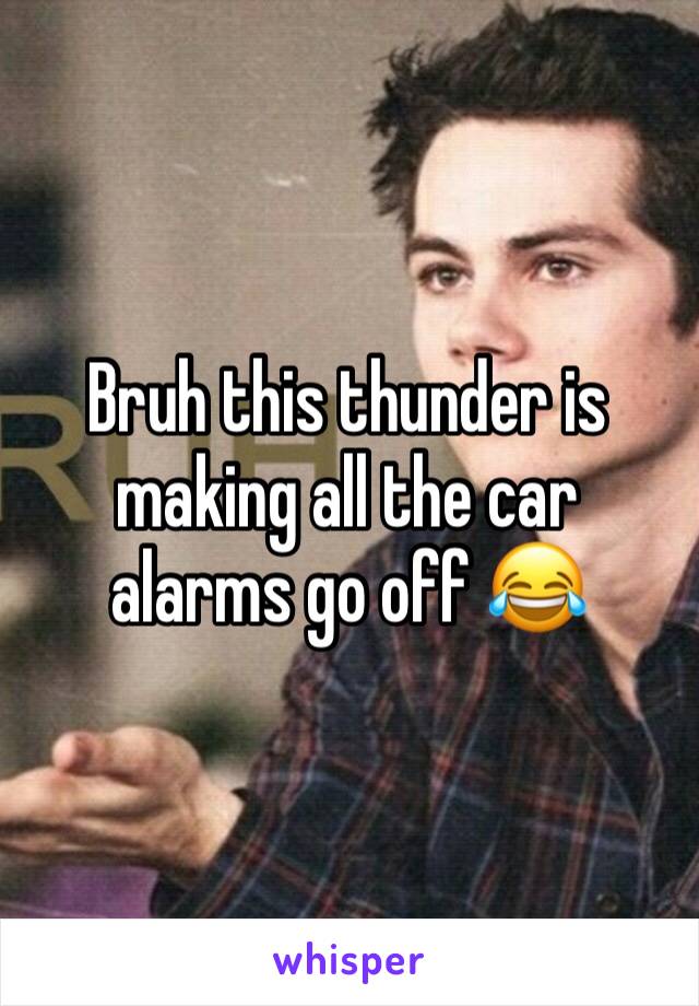 Bruh this thunder is making all the car alarms go off 😂