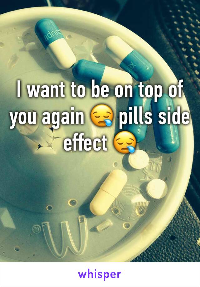I want to be on top of you again ðŸ˜ª pills side effect ðŸ˜ª