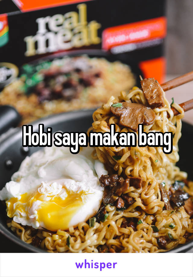 Hobi saya makan bang