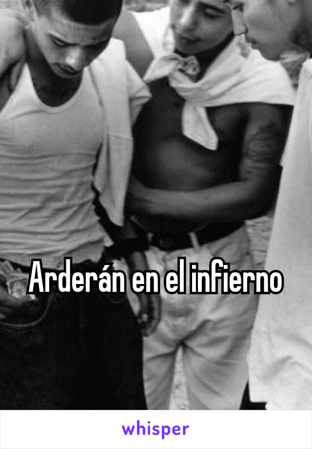 Arderán en el infierno