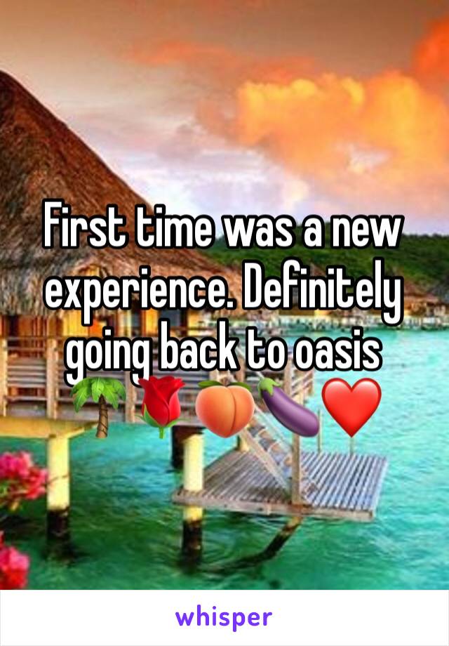 First time was a new experience. Definitely going back to oasis 
🌴🌹🍑🍆❤️