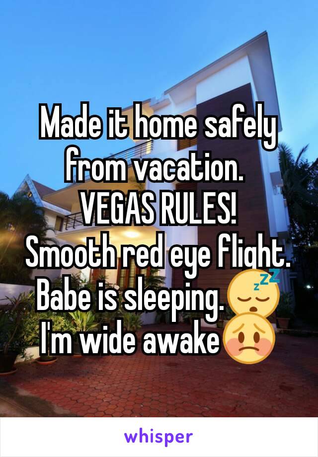 Made it home safely from vacation. 
VEGAS RULES!
Smooth red eye flight.
Babe is sleeping.😴
I'm wide awake😳