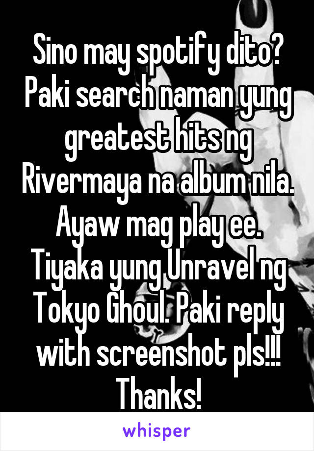 Sino may spotify dito? Paki search naman yung greatest hits ng Rivermaya na album nila. Ayaw mag play ee. Tiyaka yung Unravel ng Tokyo Ghoul. Paki reply with screenshot pls!!! Thanks!