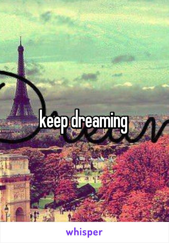 keep dreaming 