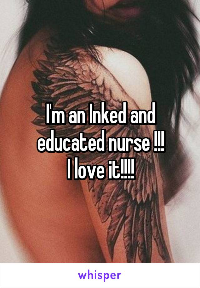 I'm an Inked and educated nurse !!!
I love it!!!!