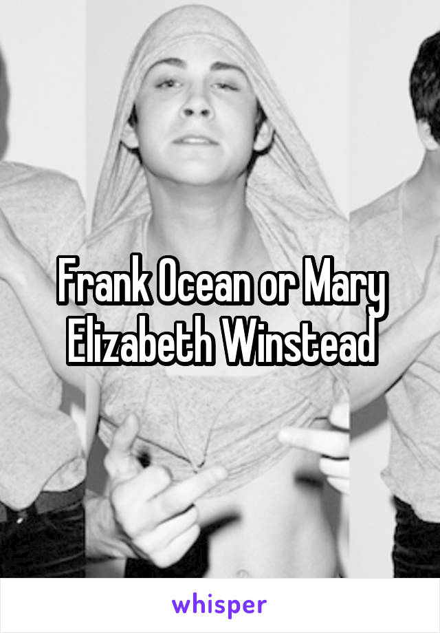 Frank Ocean or Mary Elizabeth Winstead