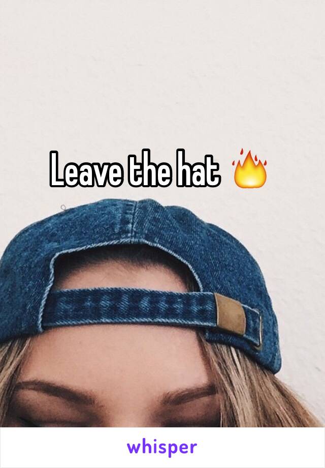 Leave the hat 🔥