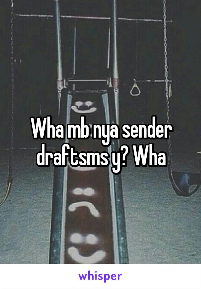 Wha mb nya sender draftsms y? Wha