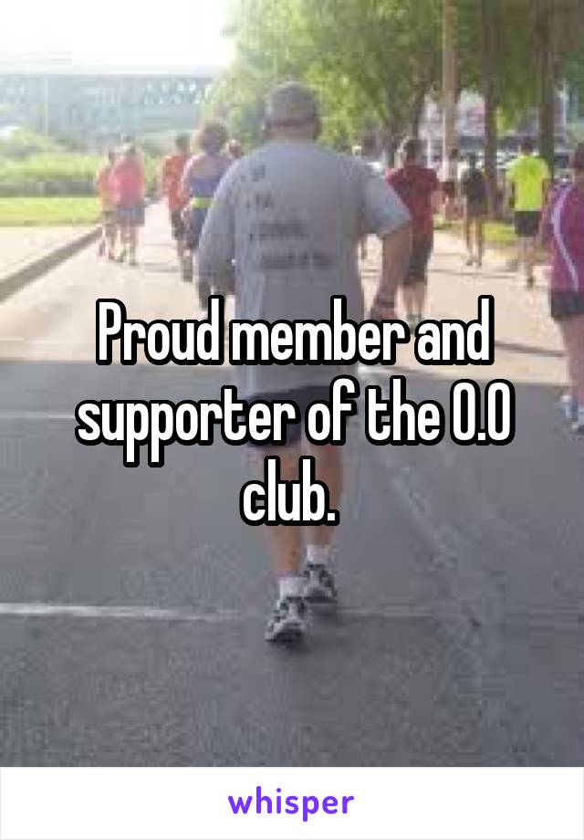 Proud member and supporter of the 0.0 club. 