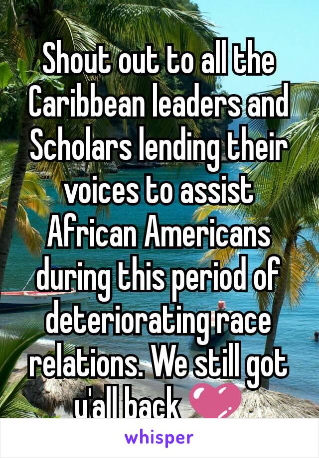 Shout out to all the Caribbean leaders and Scholars lending their voices to assist African Americans during this period of deteriorating race relations. We still got y'all back 💜