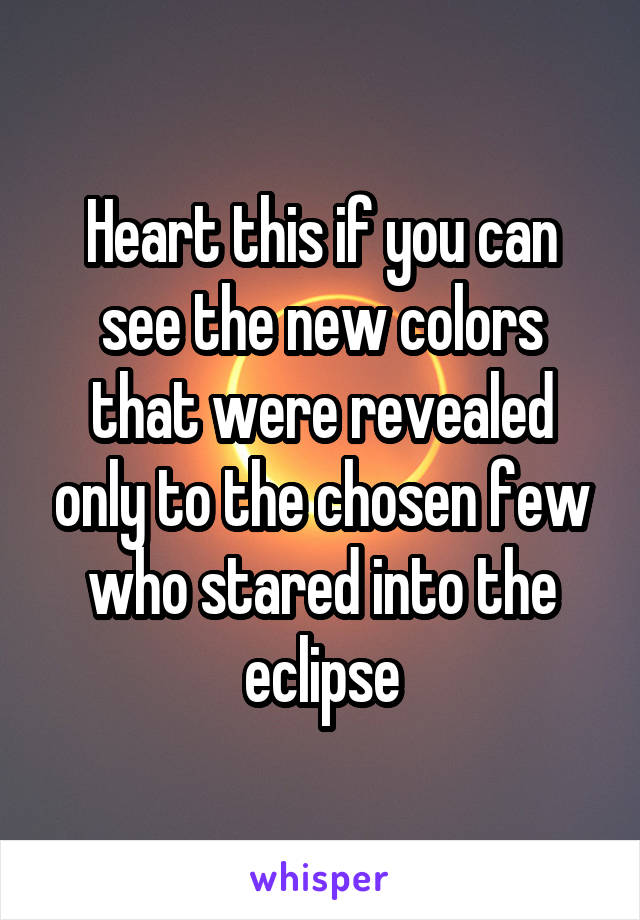 Heart this if you can see the new colors that were revealed only to the chosen few who stared into the eclipse