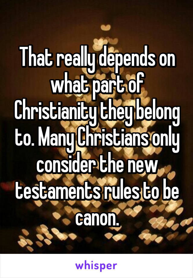 That really depends on what part of Christianity they belong to. Many Christians only consider the new testaments rules to be canon.