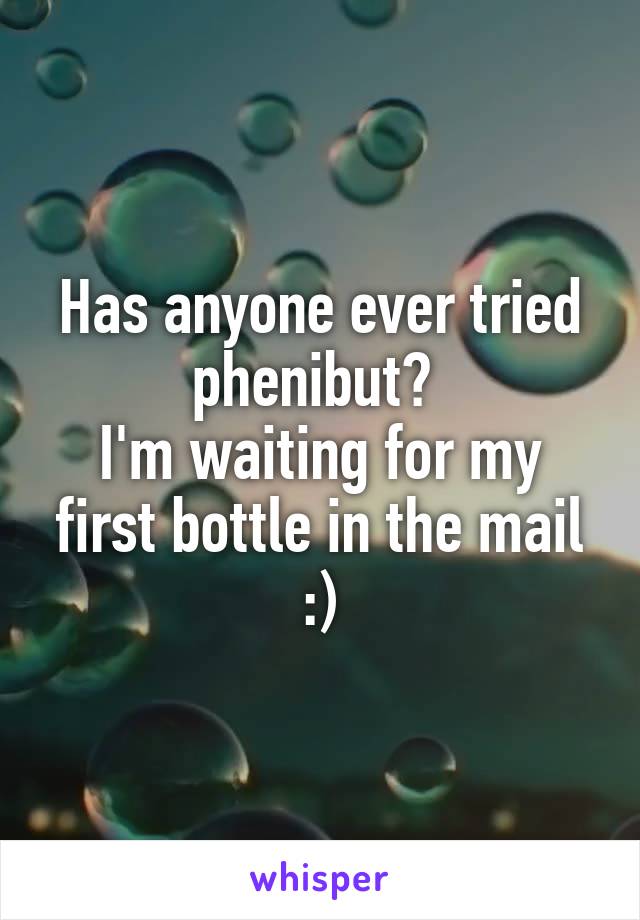 Has anyone ever tried phenibut? 
I'm waiting for my first bottle in the mail :)