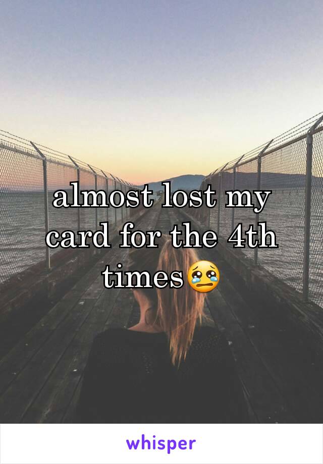 almost lost my card for the 4th times😢