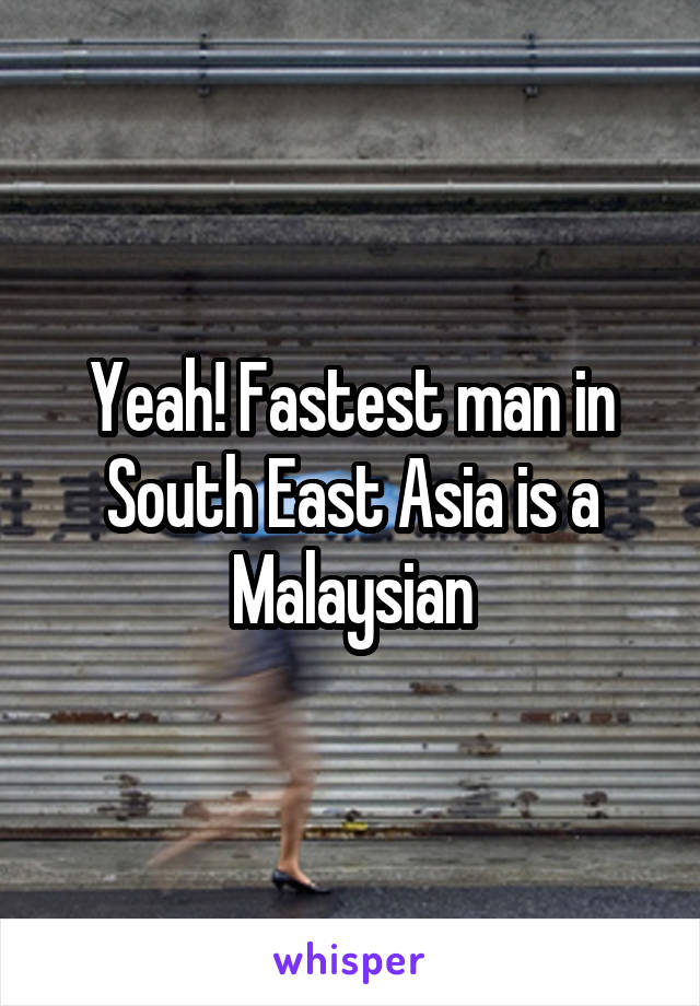 Yeah! Fastest man in South East Asia is a Malaysian