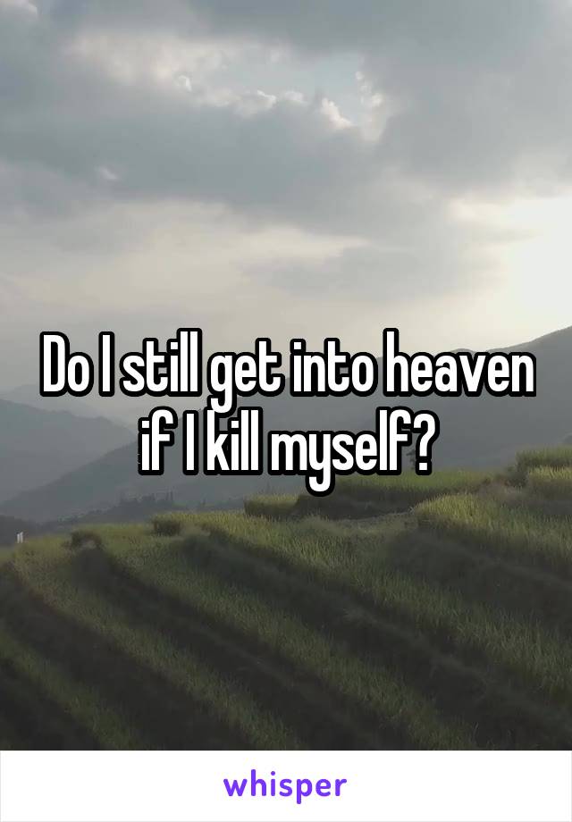 Do I still get into heaven if I kill myself?