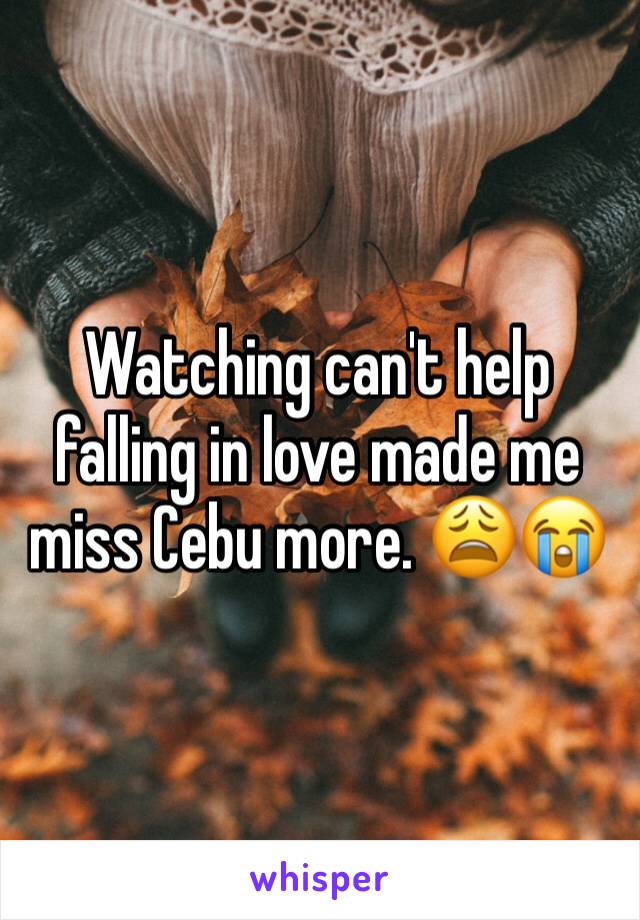 Watching can't help falling in love made me miss Cebu more. 😩😭