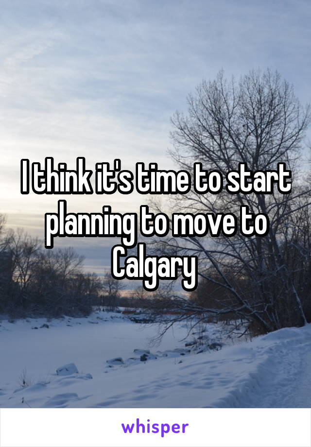 I think it's time to start planning to move to Calgary 