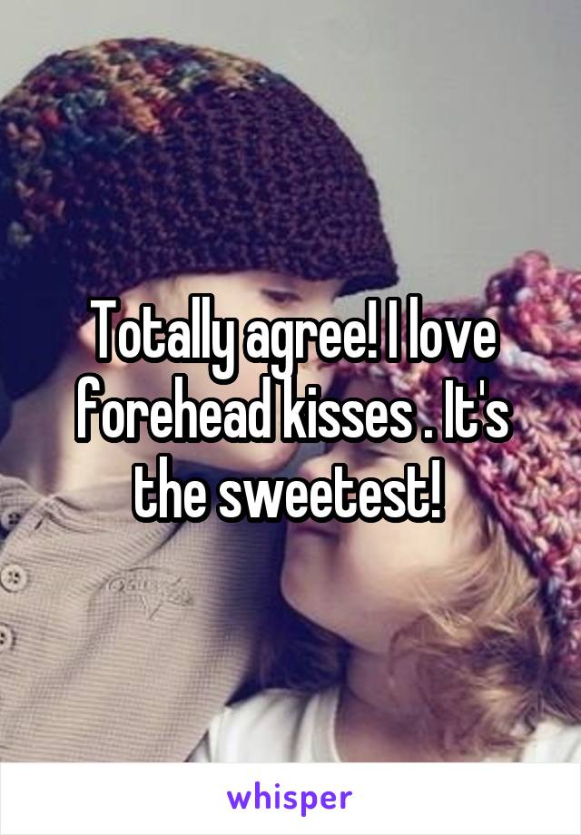 Totally agree! I love forehead kisses . It's the sweetest! 