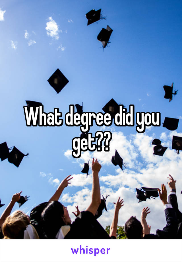 What degree did you get??