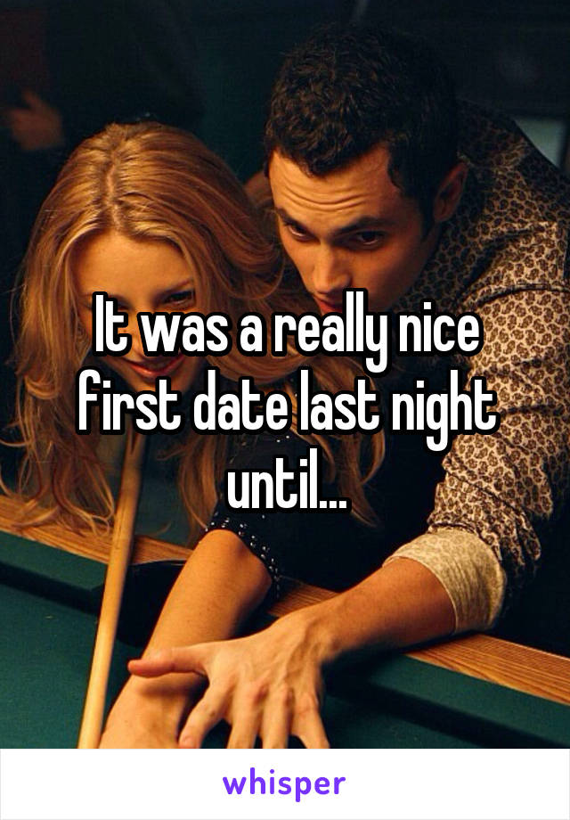 It was a really nice first date last night until...