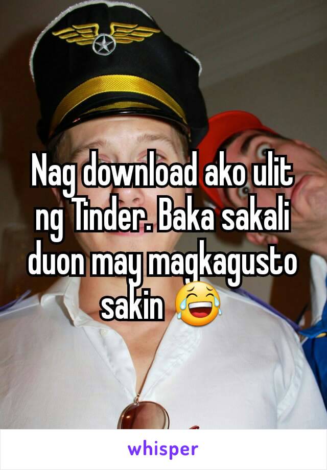 Nag download ako ulit ng Tinder. Baka sakali duon may magkagusto sakin 😂